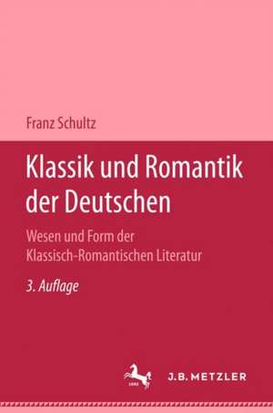 Klassik und Romantik der Deutschen: Wesen und Form der Klassich-Romantischen de Prof. Franz Schultz