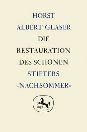 Die Restauration des Schönen: Stifters »Nachsommer« de Horst Albert Glaser