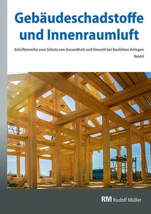 Gebäudeschadstoffe und Innenraumluft, Band 6: Emissionsarme Bauprodukte, Emissionen aus Holz, Konservierungsmittel de Hans-Dieter Bossemeyer