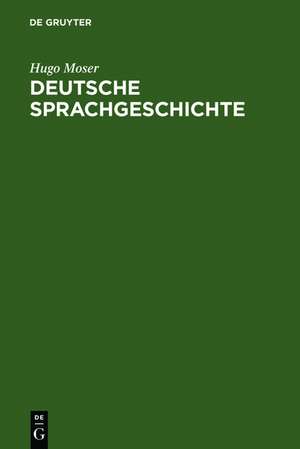 Deutsche Sprachgeschichte: Mit einer Einführung in die Fragen der Sprachbetrachtung de Hugo Moser