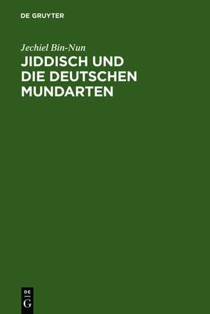 Jiddisch und die deutschen Mundarten: Unter besonderer Berücksichtigung des ostgalizischen Jiddisch de Jechiel Bin-Nun