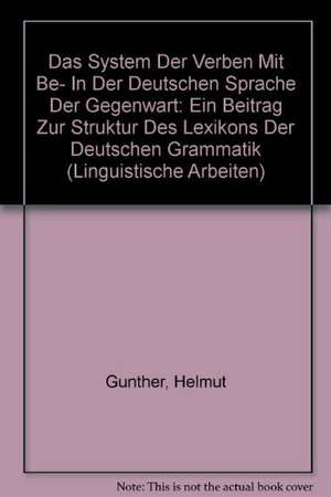 Das System der Verben mit BE- in der deutschen Sprache der Gegenwart: ein Beitrag zur Struktur des Lexikons der deutschen Grammatik de Hartmut Günther