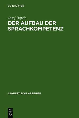 Der Aufbau der Sprachkompetenz: Untersuchungen zur Grammatik des sprachlichen Handelns de Josef Häfele