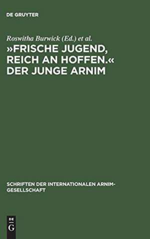 »Frische Jugend, reich an Hoffen.« Der junge Arnim: Zernikower Kolloquium der Internationalen Arnim-Gesellschaft de Roswitha Burwick