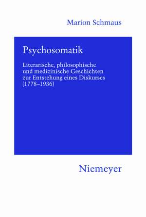 Psychosomatik: Literarische, philosophische und medizinische Geschichten zur Entstehung eines Diskurses (1778-1936) de Marion Schmaus