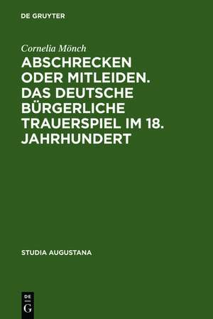 Abschrecken oder Mitleiden. Das deutsche bürgerliche Trauerspiel im 18. Jahrhundert: Versuch einer Typologie de Cornelia Mönch