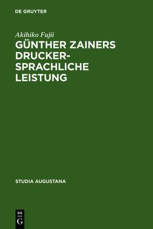 Günther Zainers druckersprachliche Leistung: Untersuchungen zur Augsburger Druckersprache im 15. Jahrhundert de Akihiko Fujii