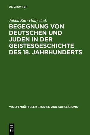 Begegnung von Deutschen und Juden in der Geistesgeschichte des 18. Jahrhunderts de Jakob Katz