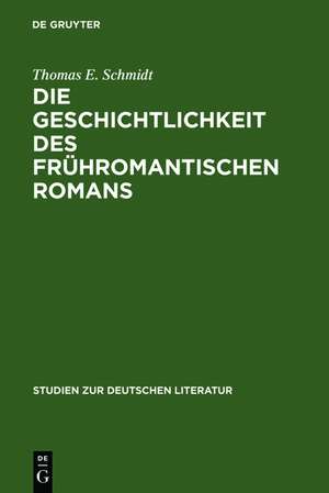 Die Geschichtlichkeit des frühromantischen Romans: Literarische Reaktionen auf Erfahrungen eines kulturellen Wandels de Thomas E. Schmidt