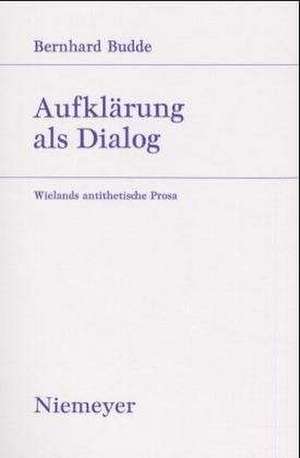 Aufklärung als Dialog: Wielands antithetische Prosa de Bernhard Budde