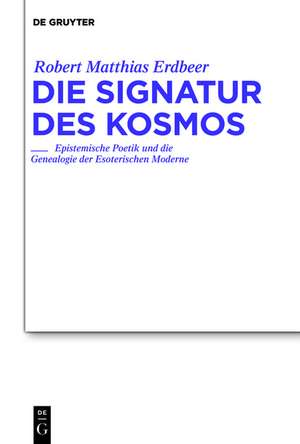 Die Signatur des Kosmos: Epistemische Poetik und die Genealogie der Esoterischen Moderne de Robert Matthias Erdbeer