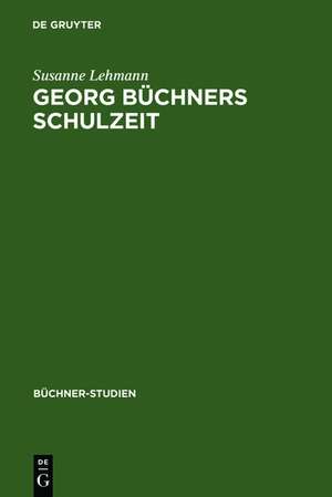 Georg Büchners Schulzeit: Ausgewählte Schülerschriften und ihre Quellen de Susanne Lehmann