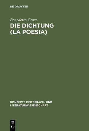 Die Dichtung (La Poesia): Einführung in die Kritik und Geschichte der Dichtung und der Literatur de Benedetto Croce