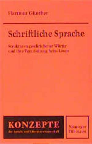 Schriftliche Sprache: Strukturen geschriebener Wörter und ihre Verarbeitung beim Lesen de Hartmut Günther