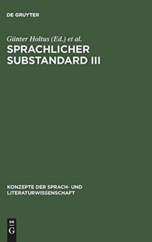 Sprachlicher Substandard III: Standard, Substandard und Varietätenlinguistik de Günter Holtus