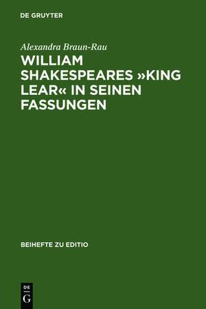 William Shakespeares »King Lear« in seinen Fassungen: Ein elektronisch-dialogisches Editionsmodell de Alexandra Braun-Rau