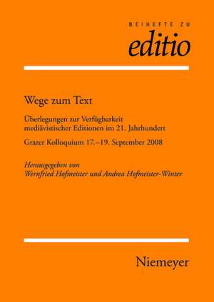 Wege zum Text: Überlegungen zur Verfügbarkeit mediävistischer Editionen im 21. Jahrhundert. Grazer Kolloquium 17.-19. September 2008 de Wernfried Hofmeister