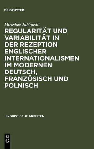 Regularität und Variabilität in der Rezeption englischer Internationalismen im modernen Deutsch, Französisch und Polnisch: Aufgezeigt in den Bereichen Sport, Musik und Mode de Miroslaw Jablonski