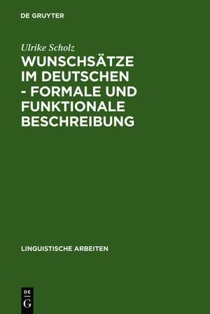 Wunschsätze im Deutschen - Formale und funktionale Beschreibung: Satztypen mit Verberst- und Verbletztstellung de Ulrike Scholz