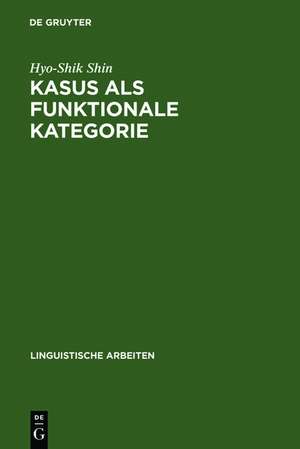 Kasus als funktionale Kategorie: Zum Verhältnis von Morphologie und Syntax de Hyo-Shik Shin