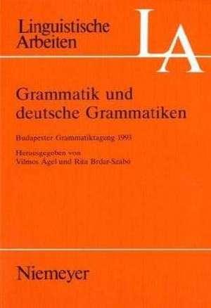 Grammatik und deutsche Grammatiken: Budapester Grammatiktagung 1993 de Vilmos Ágel