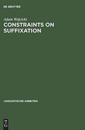 Constraints on Suffixation: A Study in Generative Morphology of English and Polish de Adam Wójcicki