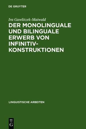 Der monolinguale und bilinguale Erwerb von Infinitivkonstruktionen: Ein Vergleich von Deutsch und Englisch de Ira Gawlitzek-Maiwald