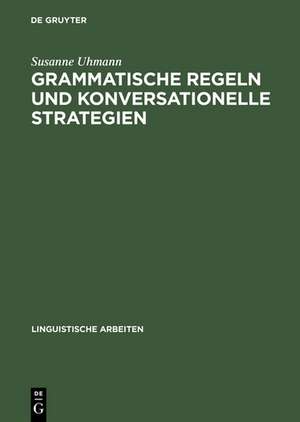 Grammatische Regeln und konversationelle Strategien: Fallstudien aus Syntax und Phonologie de Susanne Uhmann