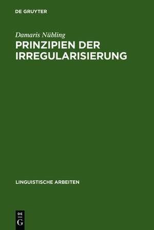 Prinzipien der Irregularisierung: Eine kontrastive Analyse von zehn Verben in zehn germanischen Sprachen de Damaris Nübling