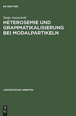 Heterosemie und Grammatikalisierung bei Modalpartikeln: Eine synchrone und diachrone Studie anhand von »eben«, »halt«, »e(cher)t«, »einfach«, »schlicht« und »glatt« de Tanja Autenrieth