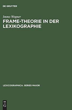 Frame-Theorie in der Lexikographie: Unters. zur theoret. Fundierung u. computergestützten Anwendung kontextueller Rahmenstrukturen für d. lexikograph. Repräsentation von Substantiven de Immo Wegner