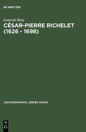 César-Pierre Richelet (1626 - 1698): Biographie et oeuvre lexicographique de Laurent Bray