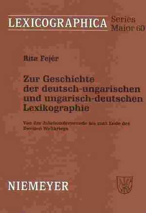 Zur Geschichte der deutsch-ungarischen und ungarisch-deutschen Lexikographie: Von der Jahrhundertwende bis zum Ende des Zweiten Weltkrieges de Rita Fejér