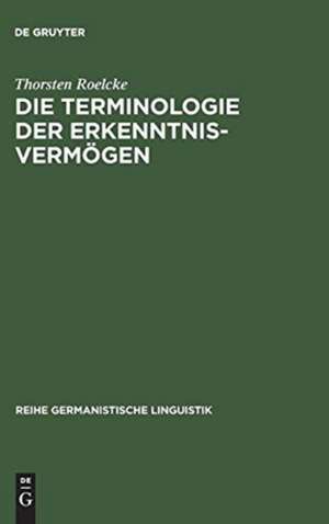 Die Terminologie der Erkenntnisvermögen: Wörterbuch und lexikosemantische Untersuchung zu Kants "Kritik der reinen Vernunft" de Thorsten Roelcke