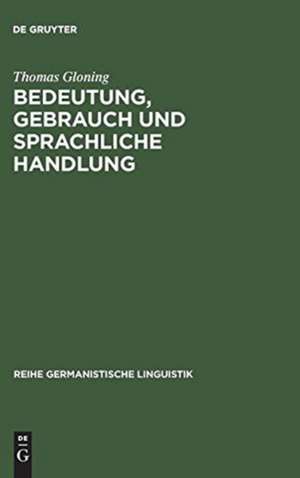 Bedeutung, Gebrauch und sprachliche Handlung: Ansätze und Probleme einer handlungstheoretischen Semantik aus linguistischer Sicht de Thomas Gloning