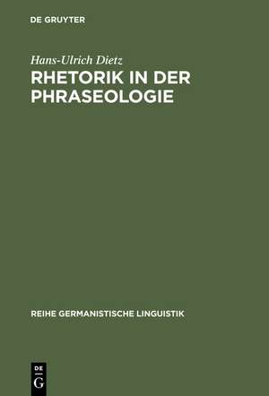 Rhetorik in der Phraseologie: Zur Bedeutung rhetorischer Stilelemente im idiomatischen Wortschatz des Deutschen de Hans-Ulrich Dietz