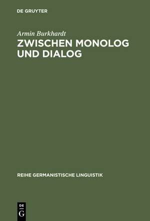 Zwischen Monolog und Dialog: Zur Theorie, Typologie und Geschichte des Zwischenrufs im deutschen Parlamentarismus de Armin Burkhardt