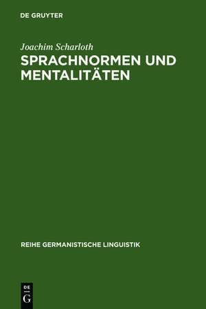 Sprachnormen und Mentalitäten: Sprachbewusstseinsgeschichte in Deutschland im Zeitraum von 1766 bis 1785 de Joachim Scharloth