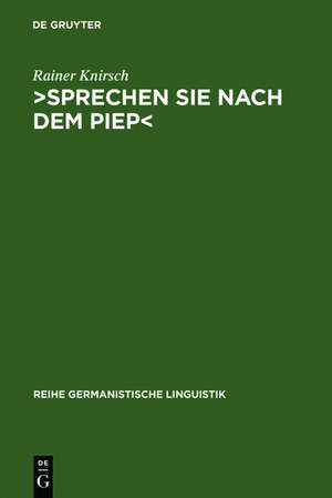 >Sprechen Sie nach dem Piep<: Kommunikation über Anrufbeantworter. Eine gesprächsanalytische Untersuchung de Rainer Knirsch