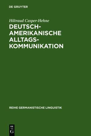 Deutsch-amerikanische Alltagskommunikation: Zur Beziehungsarbeit in interkulturellen Gesprächen de Hiltraud Casper-Hehne