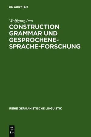 Construction Grammar und Gesprochene-Sprache-Forschung: Konstruktionen mit zehn matrixsatzfähigen Verben im gesprochenen Deutsch de Wolfgang Imo