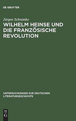 Wilhelm Heinse und die Französische Revolution de Jürgen Schramke