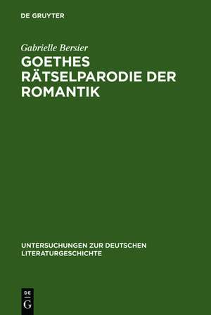 Goethes Rätselparodie der Romantik: Eine neue Lesart der "Wahlverwandtschaften" de Gabrielle Bersier