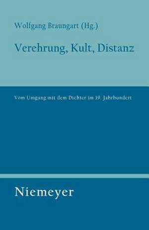 Verehrung, Kult, Distanz: Vom Umgang mit dem Dichter im 19. Jahrhundert de Wolfgang Braungart