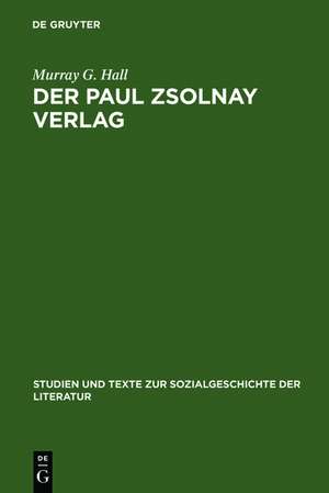 Der Paul Zsolnay Verlag: Von der Gründung bis zur Rückkehr aus dem Exil de Murray G. Hall