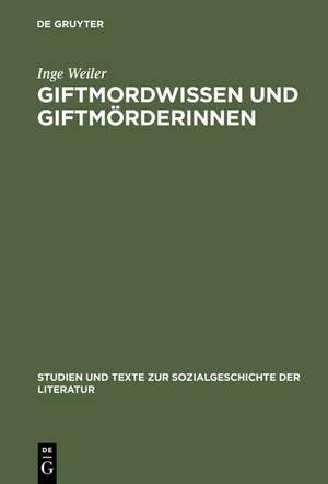 Giftmordwissen und Giftmörderinnen: Eine diskursgeschichtliche Studie de Inge Weiler