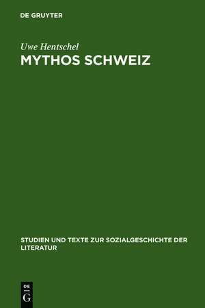 Mythos Schweiz: Zum deutschen literarischen Philhelvetismus zwischen 1700 und 1850 de Uwe Hentschel