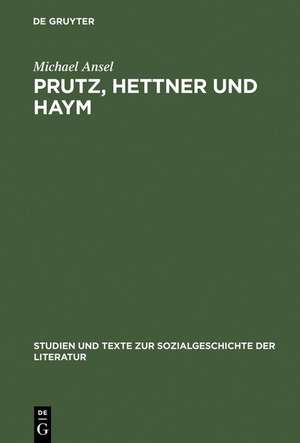 Prutz, Hettner und Haym: Hegelianische Literaturgeschichtsschreibung zwischen spekulativer Kunstdeutung und philologischer Quellenkritik de Michael Ansel