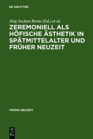 Zeremoniell als höfische Ästhetik in Spätmittelalter und Früher Neuzeit de Jörg Jochen Berns