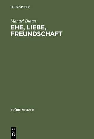 Ehe, Liebe, Freundschaft: Semantik der Vergesellschaftung im frühneuhochdeutschen Prosaroman de Manuel Braun